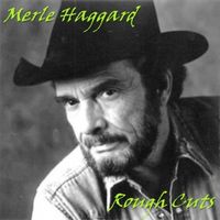 Merle Haggard - Rough Cuts